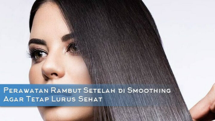 12 Tips Perawatan Rambut Setelah Smoothing agar Tetap Lembut dan Sehat