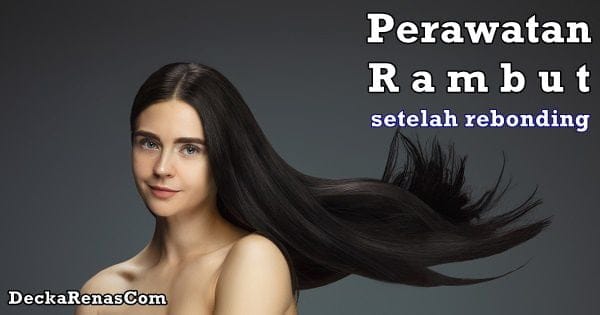 12 Tips Menjaga Kesehatan Rambut Setelah Rebonding agar Tetap Sehat dan Lembut