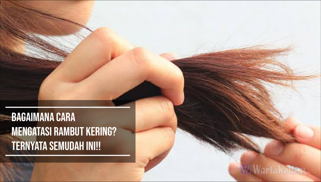 Rambut Kering dan Kusam? Atasi dengan 7 Tips Jitu Ini!