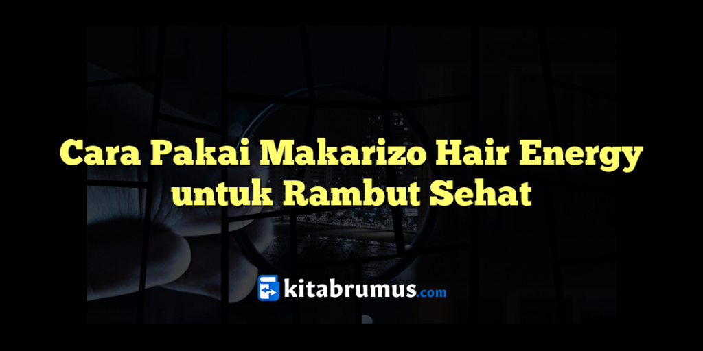 Cara Pemakaian Makarizo Hair Energy: Panduan untuk Hasil Perawatan Rambut yang Optimal