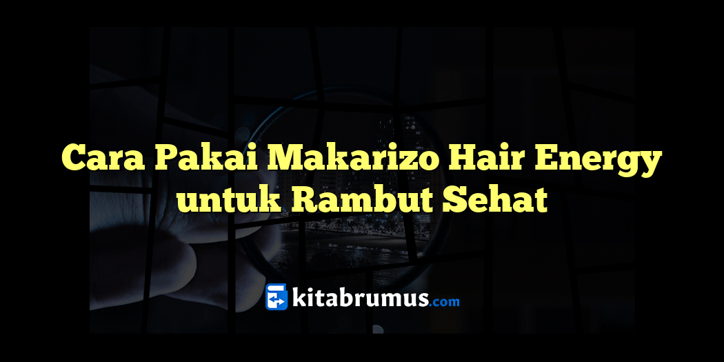 Cara Memakai Makarizo Hair Energy: Panduan Lengkap untuk Rambut Sehat dan Berkilau