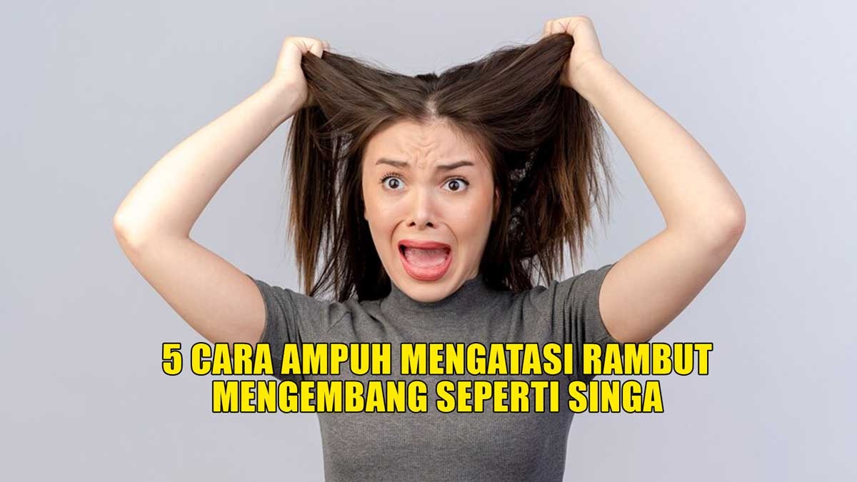 Cara Mengatasi Rambut Singa (Frizzy Hair) Tanpa Heat Styling