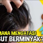 Apakah Rambut Berminyak Bisa Hilang Selamanya? Begini Caranya!